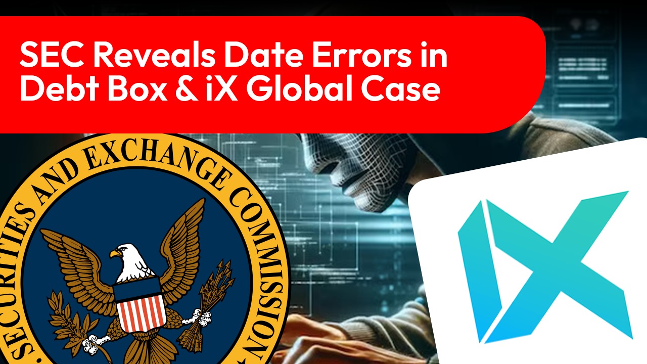 SEC Reveals Date Errors in Debt Box & iX Global Case 2023