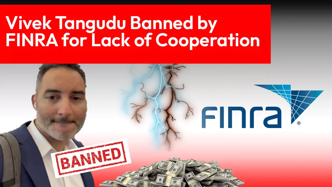 Vivek Tangudu Banned by FINRA for Lack of Cooperation