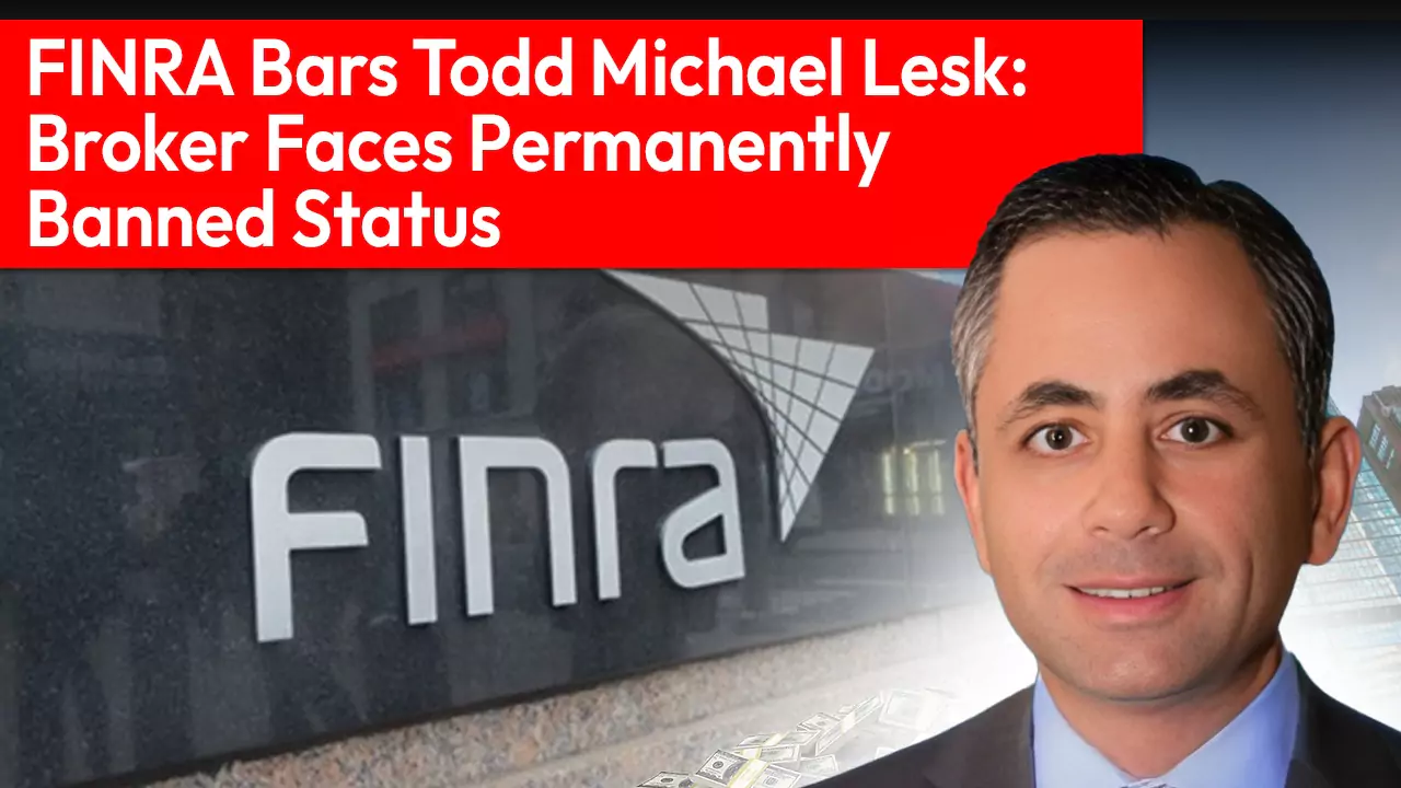 FINRA Bars Todd Michael Lesk: Broker Faces Permanently Banned Status